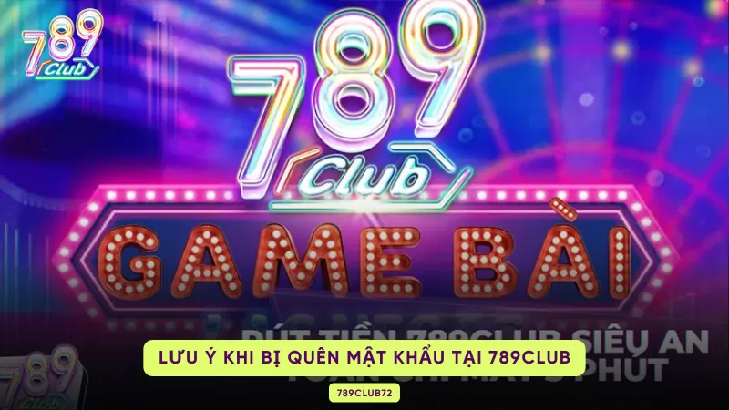 Bị Quên Mật Khẩu 789Club – 3 Cách Lấy Lại Theo Từng Tình Huống 2 lưu ý khi quên mật khẩu
