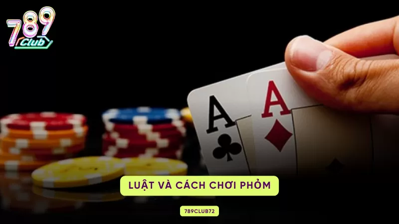 Phỏm 789Club – Luật Chơi Tá Lả, 8 Thuật Ngữ & Chiến Thuật 1 luật và cách chơi phỏm