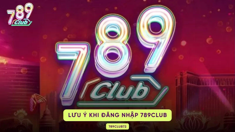 Cách Đăng Nhập 789Club – Web, App Android & iOS & Xử Lý Lỗi 1 lưu ý khi đăng nhập 789club