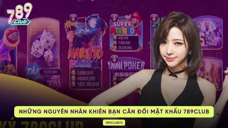 Cách Đổi Mật Khẩu 789Club – 2 Cách, Yêu Cầu & Khi Nào Cần Đổi 2 nguyên nhân khiến bạn cần đổi mật khẩu