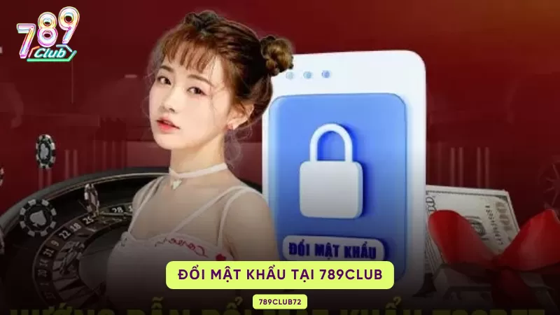 Cách Đổi Mật Khẩu 789Club – 2 Cách, Yêu Cầu & Khi Nào Cần Đổi