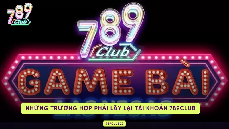 Cách Lấy Lại Tài Khoản 789Club – Quên Mật Khẩu, Bị Khóa & Bị Hack 1 trường hợp phải lấy lại tài khoản