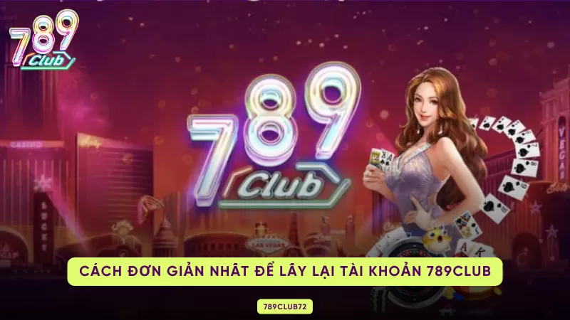 Cách Lấy Lại Tài Khoản 789Club – Quên Mật Khẩu, Bị Khóa & Bị Hack 2 cách dễ nhất để lấy lại mật khẩu