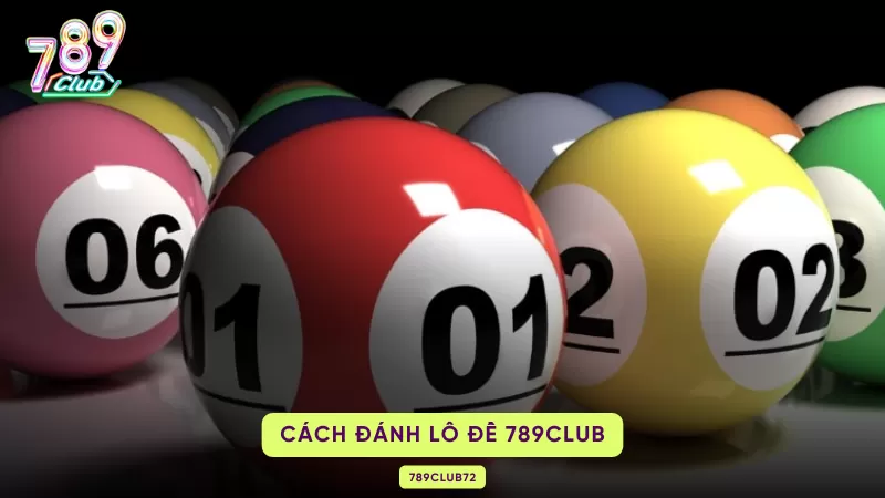 Lô Đề 789Club – Cách Chơi, Bảng Tỷ Lệ Thưởng & Chiến Thuật Đánh Số 2 cách đánh lô đề 789club