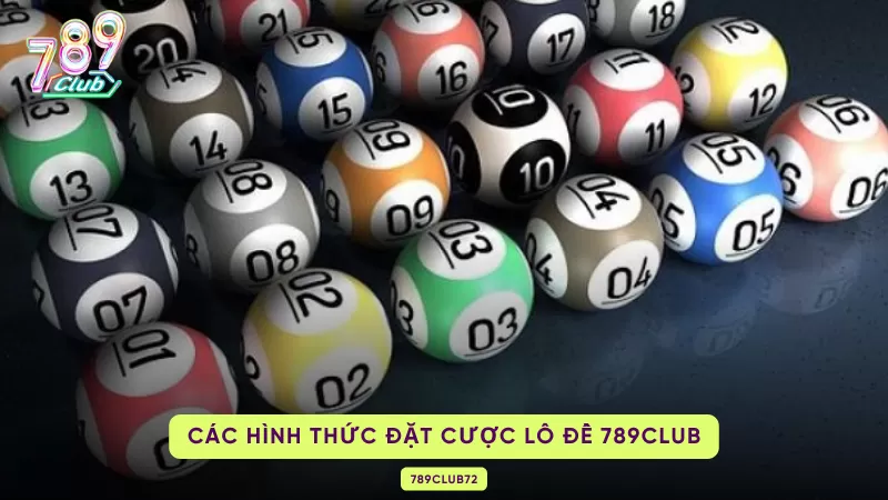 Lô Đề 789Club – Cách Chơi, Bảng Tỷ Lệ Thưởng & Chiến Thuật Đánh Số 3 các hình thức đặt cược lô đề