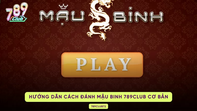 Mậu Binh 789Club – Luật Xếp 3 Chi, Binh Lủng & Thắng Trắng 3 cách đánh mậu binh