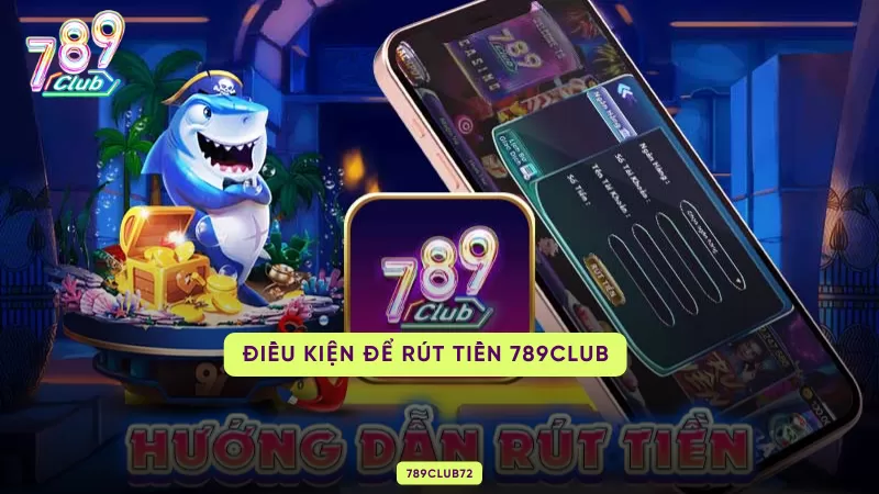 Cách Rút Tiền 789Club – Quy Trình 5 Bước, Điều Kiện & Xử Lý Lỗi 1 điều kiện để rút tiền 789club