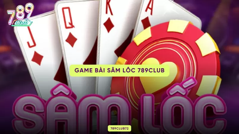 Sâm Lốc 789Club – Luật Chơi, Báo Sâm & Ăn Trắng