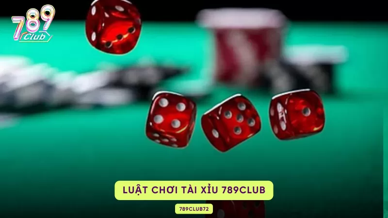 Tài Xỉu 789Club – Luật Chơi, Tỷ Lệ 1:1.95 & Chiến Thuật Quản Vốn 3 luật chơi tài xỉu