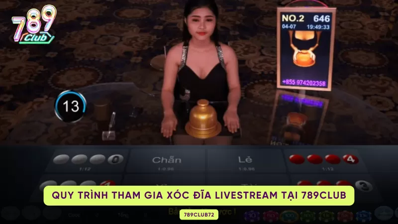 Xóc Đĩa Livestream 789Club – Luật Chơi, Tỷ Lệ & Dealer Người Thật 3 quy trình tham gia
